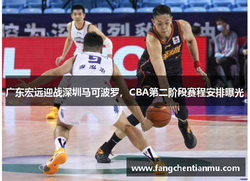 广东宏远迎战深圳马可波罗，CBA第二阶段赛程安排曝光